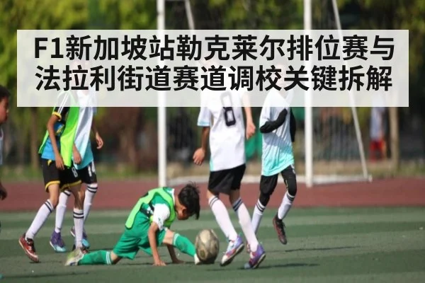 F1新加坡站勒克莱尔排位赛与法拉利街道赛道调校关键拆解 - xingkong