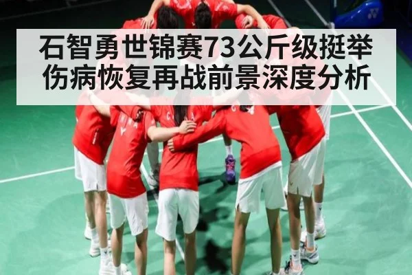 石智勇世锦赛73公斤级挺举伤病恢复再战前景深度分析 - xingkong